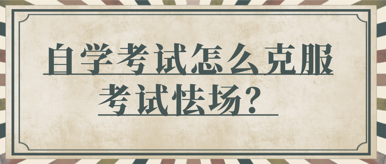 自学考试怎么克服考试怯场？
