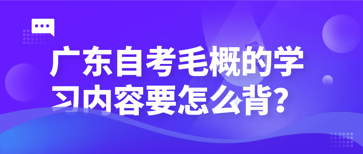 广东自考毛概的学习内容要怎么背？