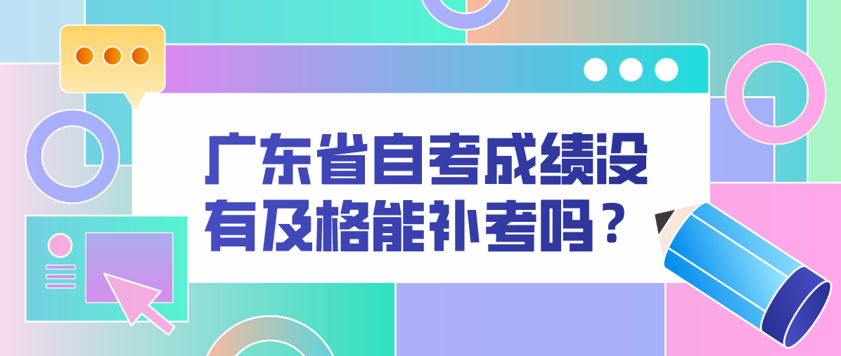 广东省自考成绩没有及格能补考吗？