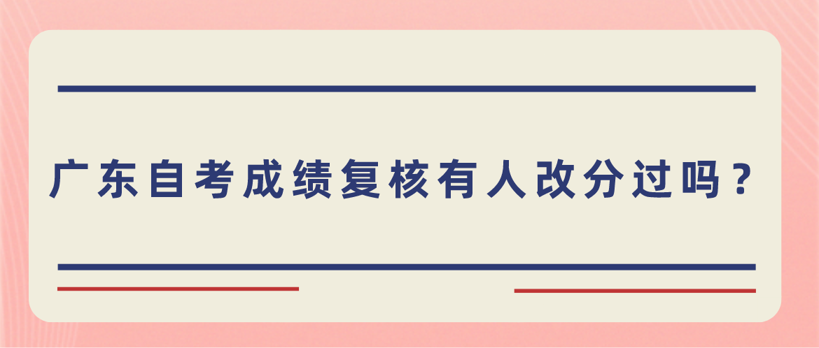 广东自考成绩复核有人改分过吗？