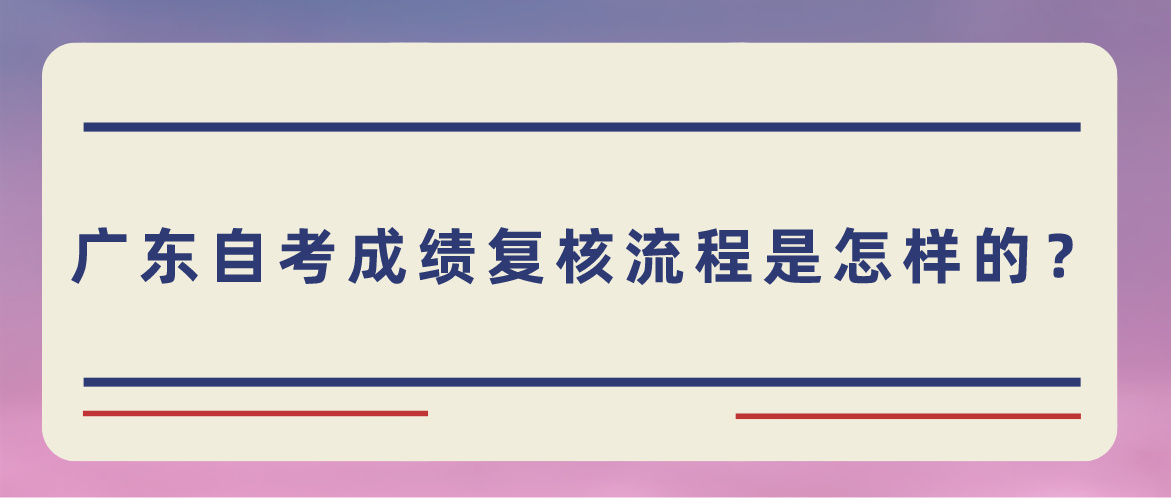 广东自考成绩复核流程是怎样的？