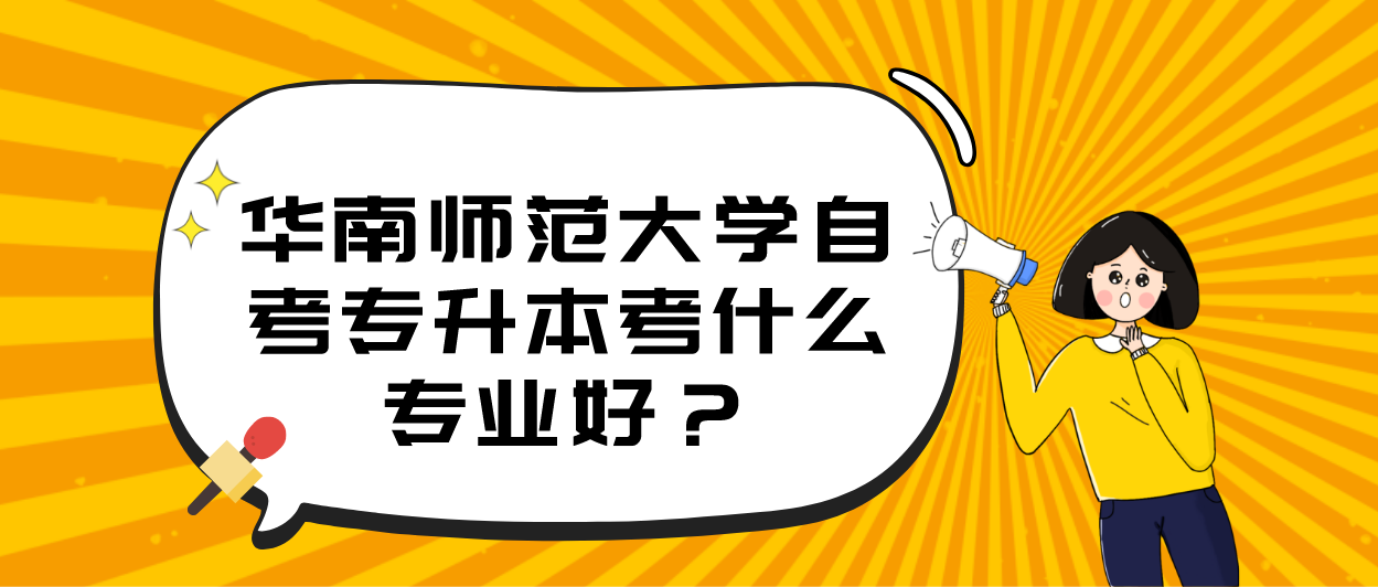 华南师范大学自考专升本考什么专业好？