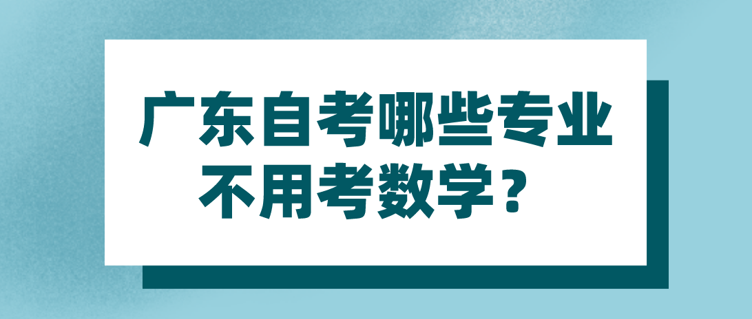 广东自考哪些专业不用考数学？