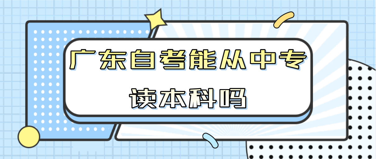 广东自考能从中专读本科吗