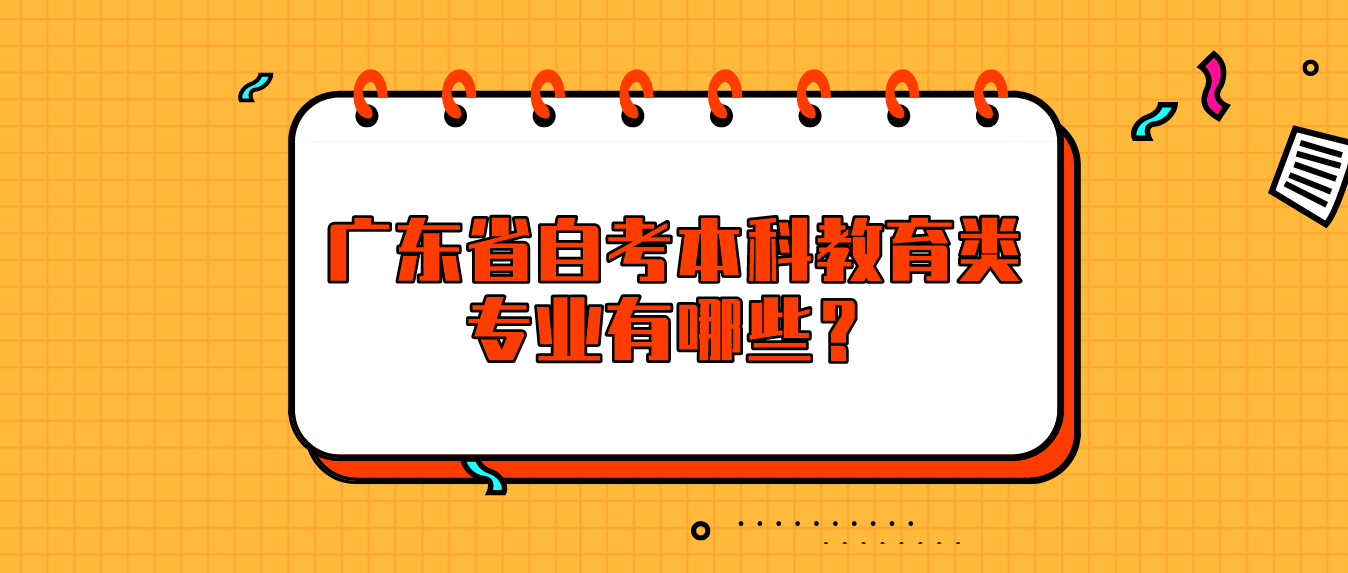广东省自考本科教育类专业有哪些？(图1)