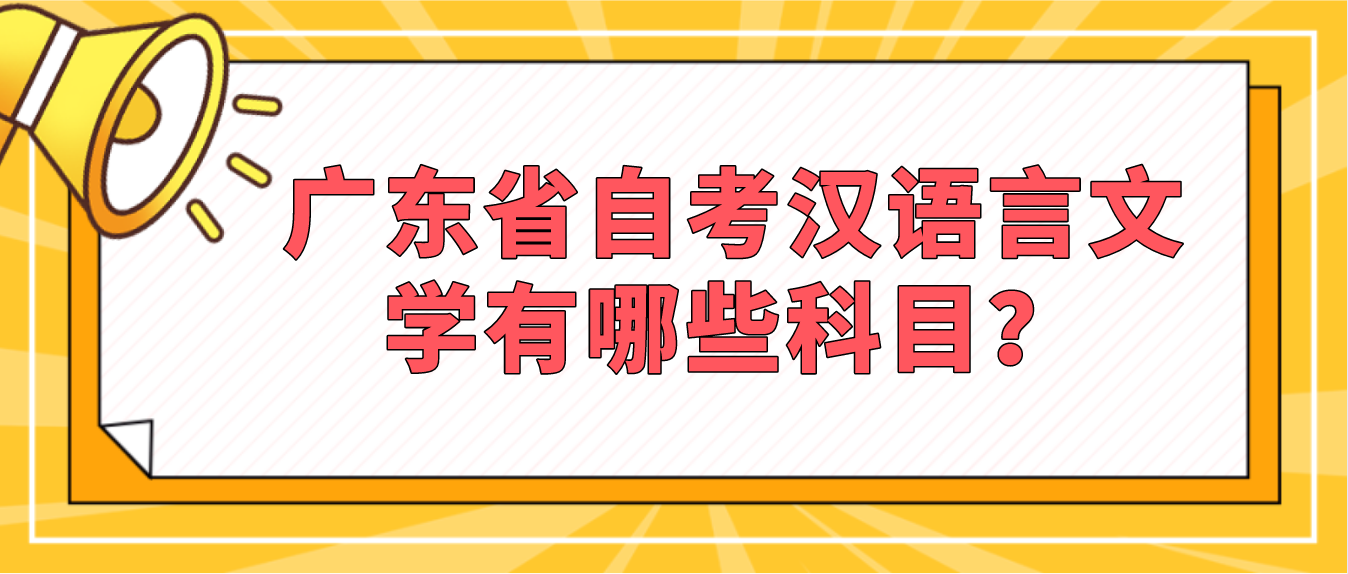 广东省自考汉语言文学有哪些科目?(图1) 广东省自考汉语言文学有哪些科目?