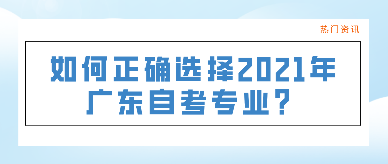 如何正确选择2021年广东自考专业？