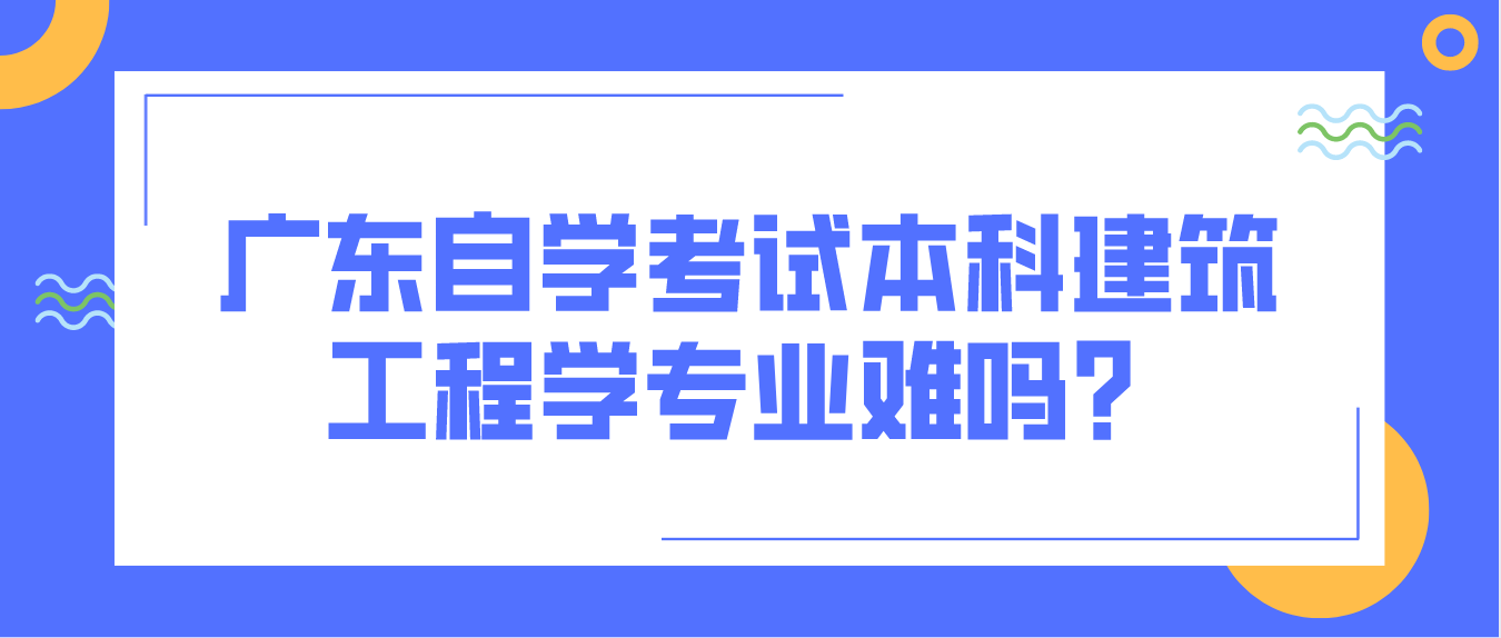 广东自学考试本科建筑工程学专业难吗？