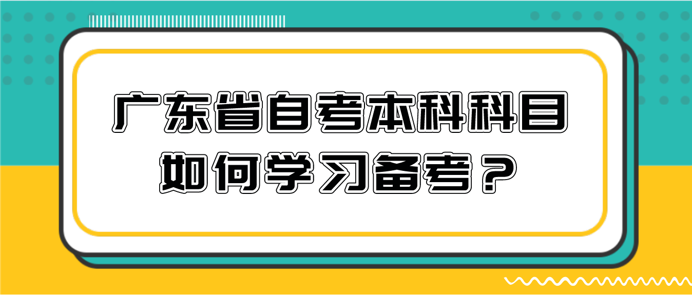 广东省自考本科科目如何学习备考?(图1) 广东省自考本科科目如何学习备考?