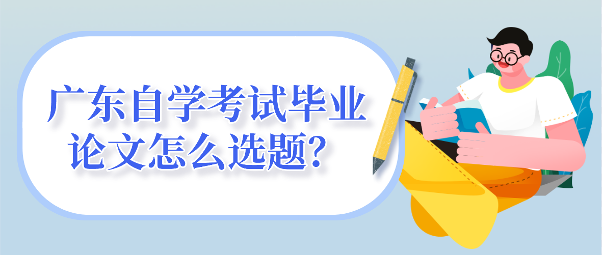 广东自学考试毕业论文怎么选题？