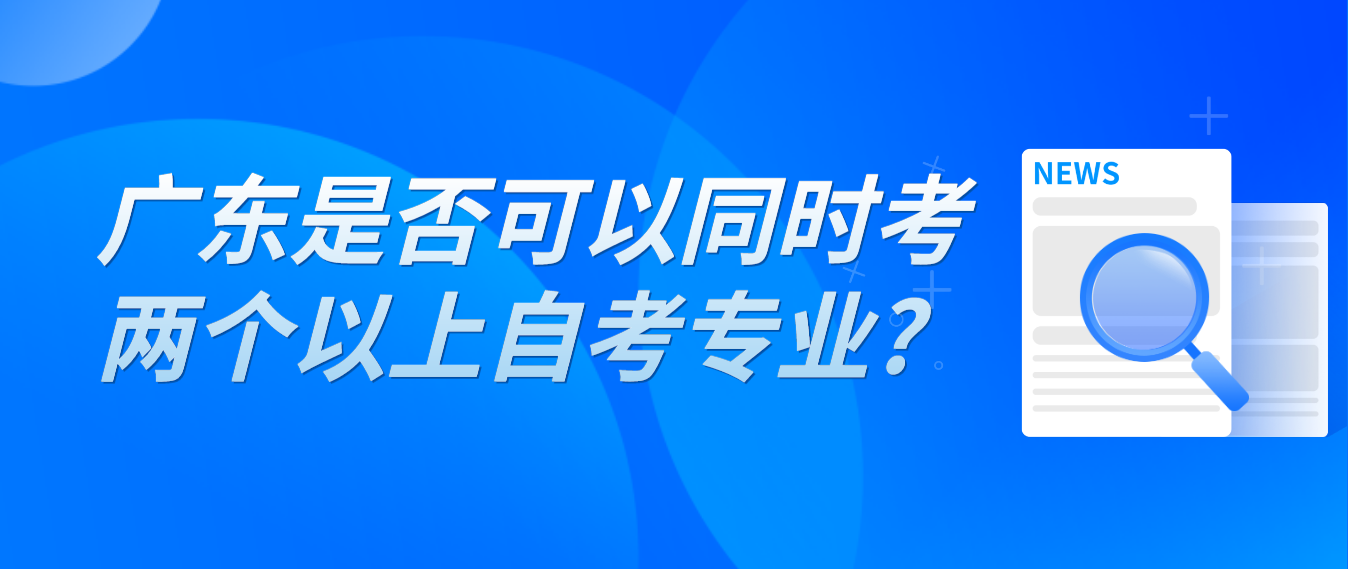 广东是否可以同时考两个以上自考专业?