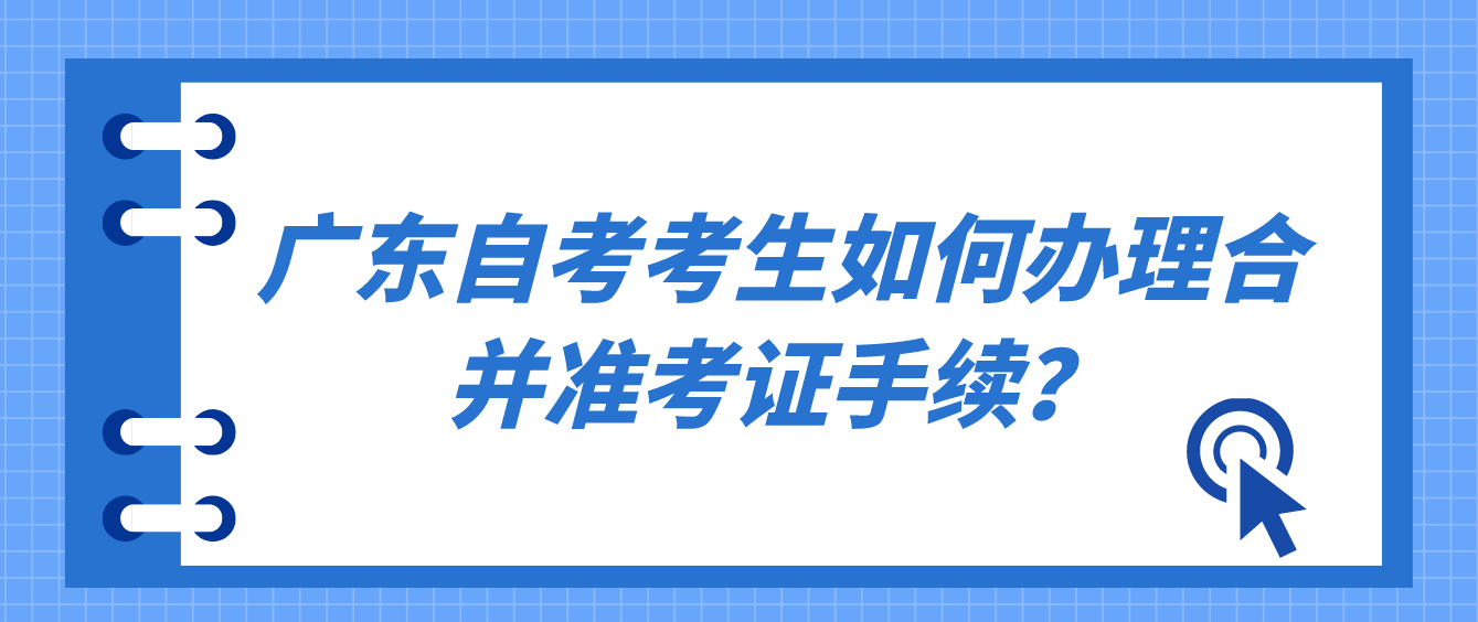 广东自考考生如何办理合并准考证手续？