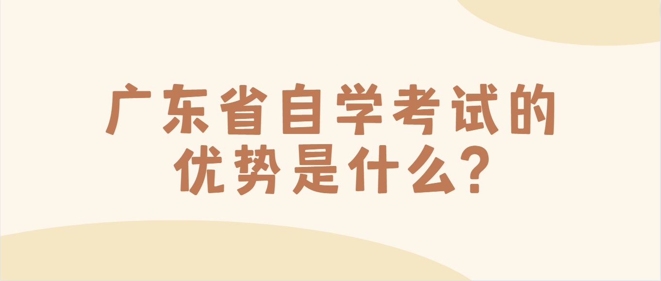 广东省自学考试的优势是什么?