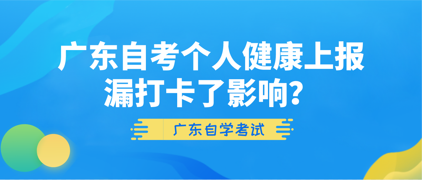 广东2022年10月自考个人健康上报漏打卡了影响？