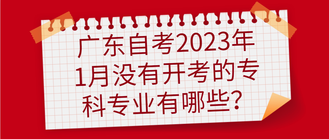 广东自考2023年1月没有开考的专科专业有哪些？