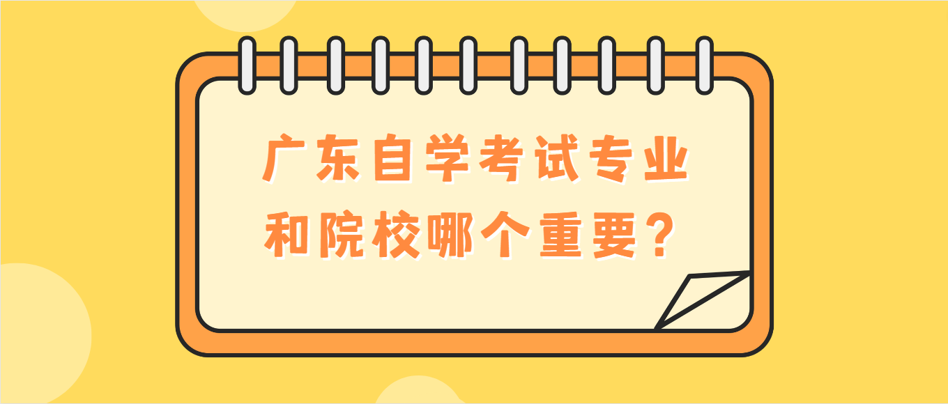 广东自学考试专业和院校哪个重要？