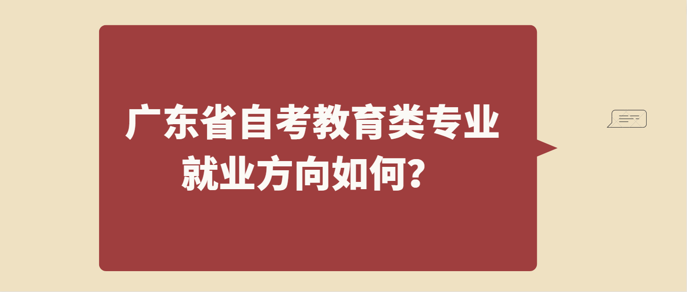 广东省自考教育类专业就业方向如何？