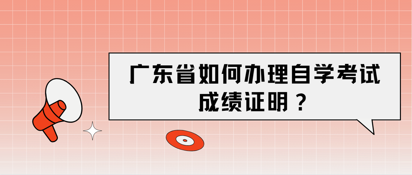 广东省如何办理自学考试成绩证明？