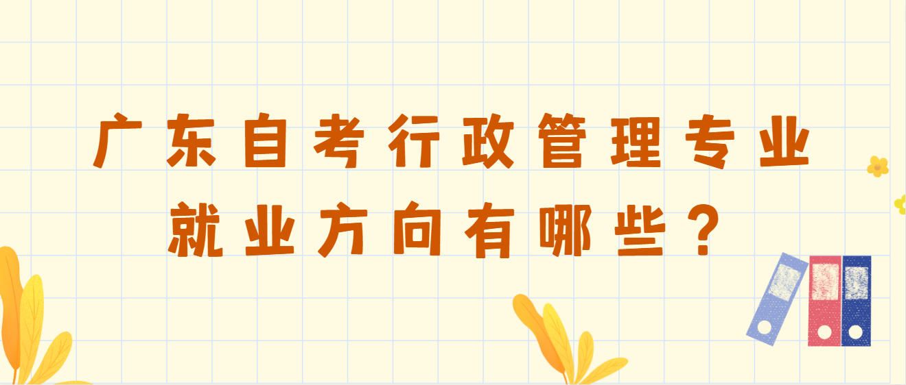 广东自考行政管理专业就业方向有哪些？