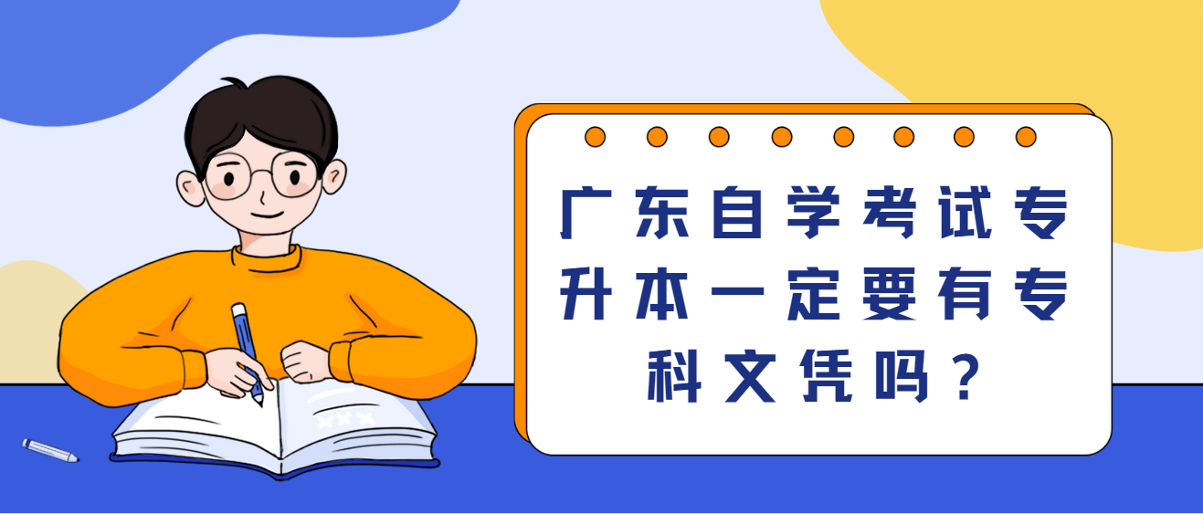 广东自学考试专升本一定要有专科文凭吗?
