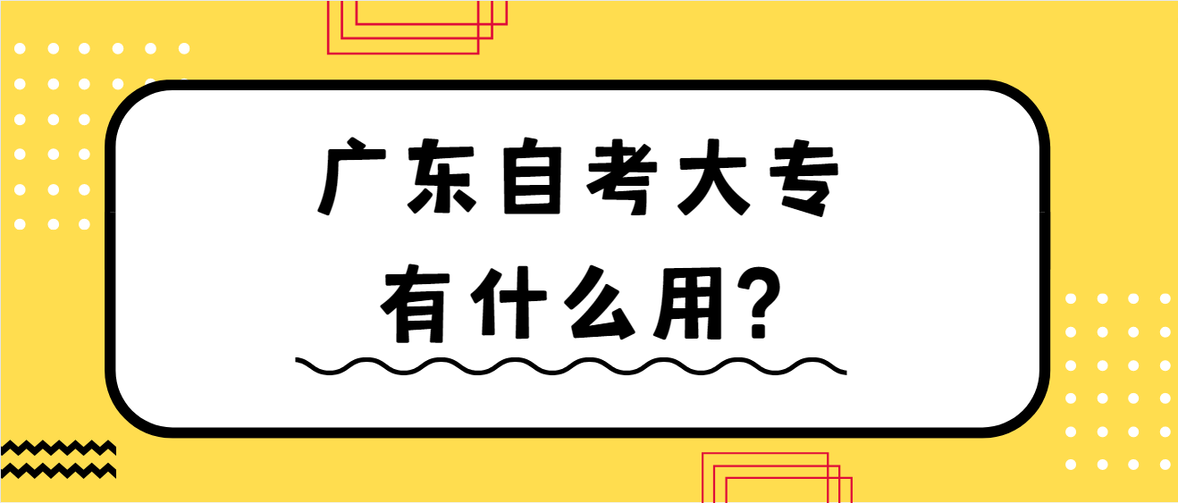 广东自考大专有什么用?