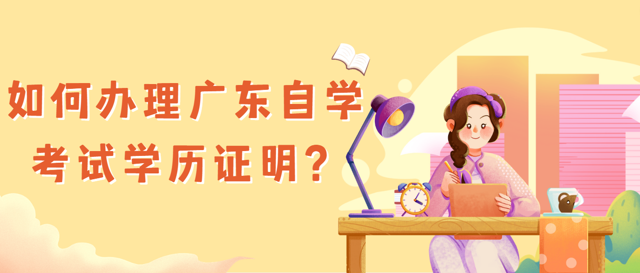 如何办理广东自学考试学历证明？