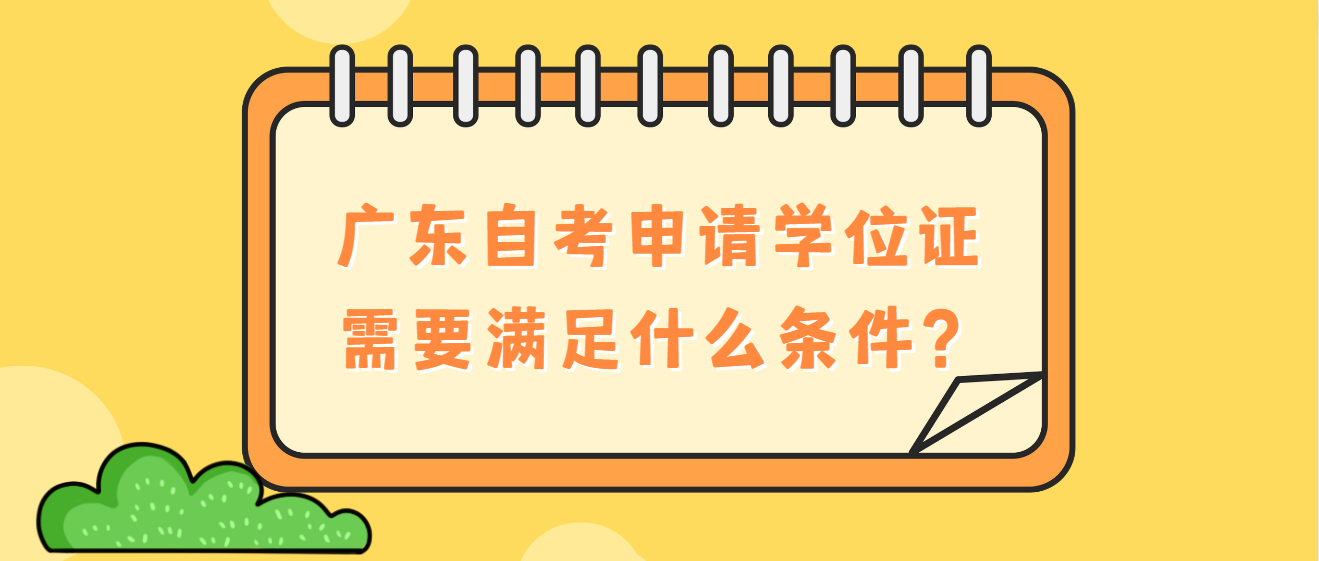 广东自考申请学位证需要满足什么条件？