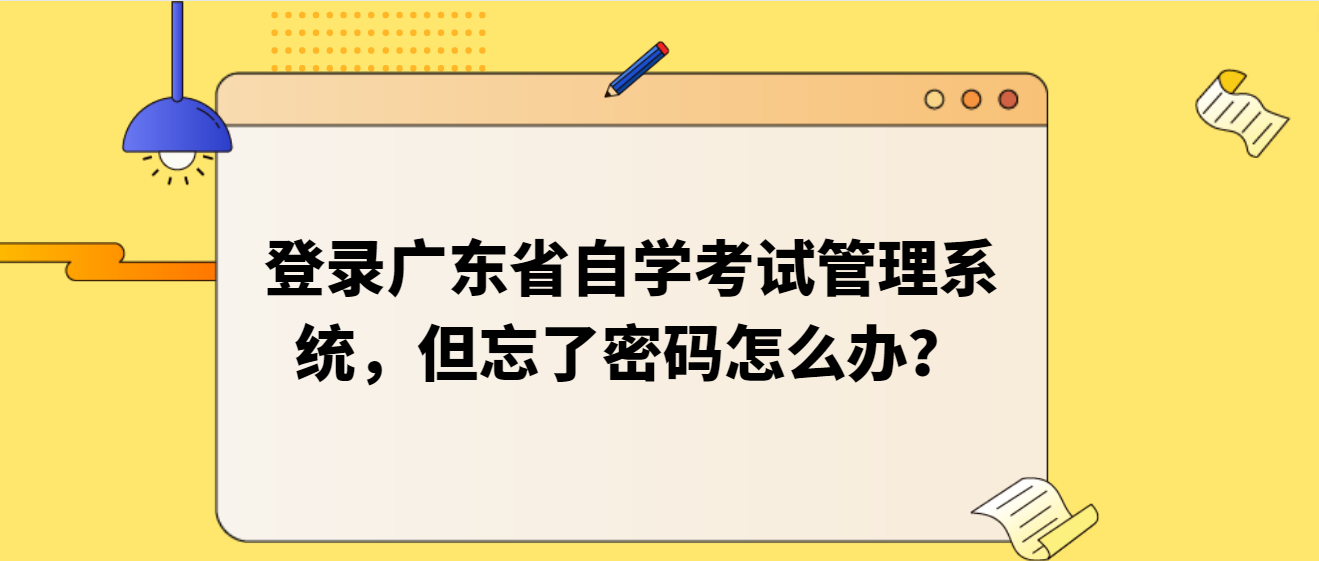 登录广东省自学考试管理系统，但忘了密码怎么办？