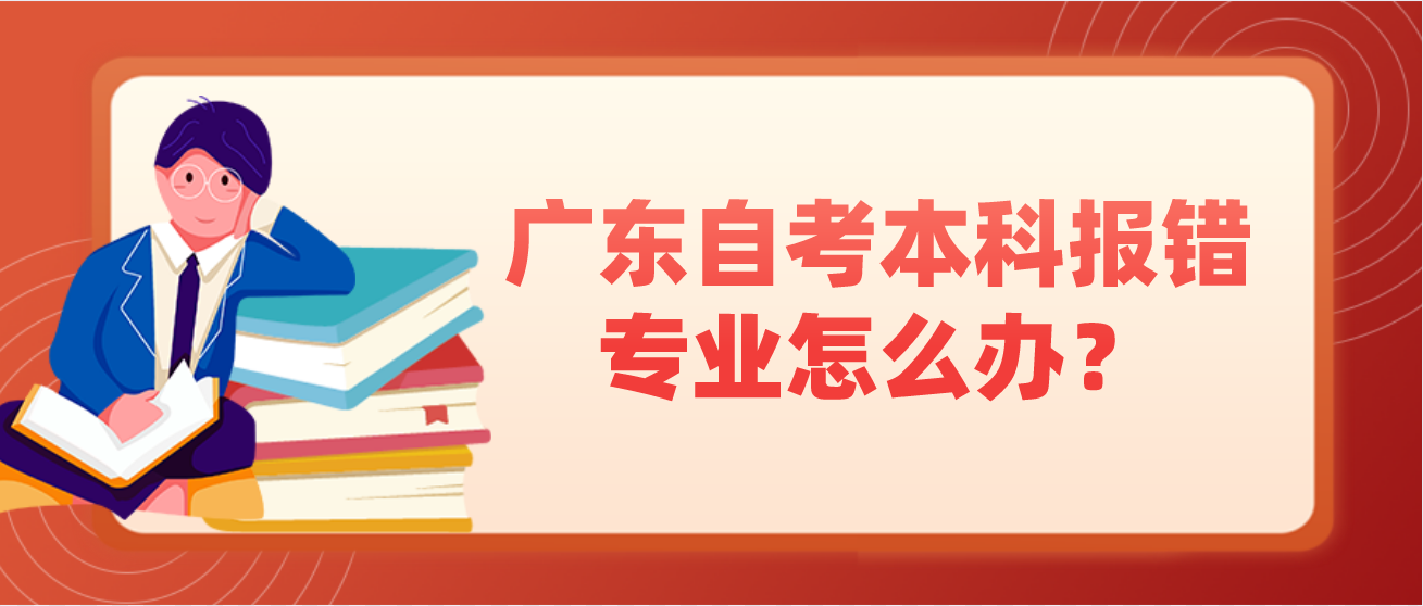 广东自考本科报错专业怎么办？