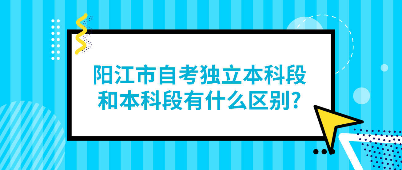 阳江市自考独立本科段和本科段有什么区别?
