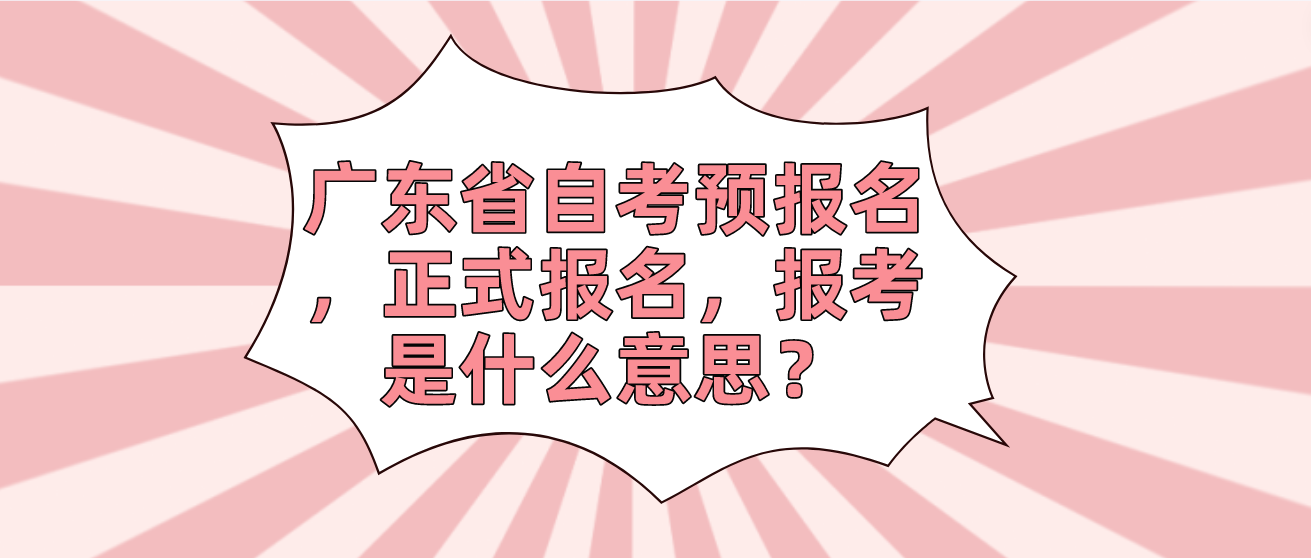 广东省自考预报名，正式报名，报考是什么意思？