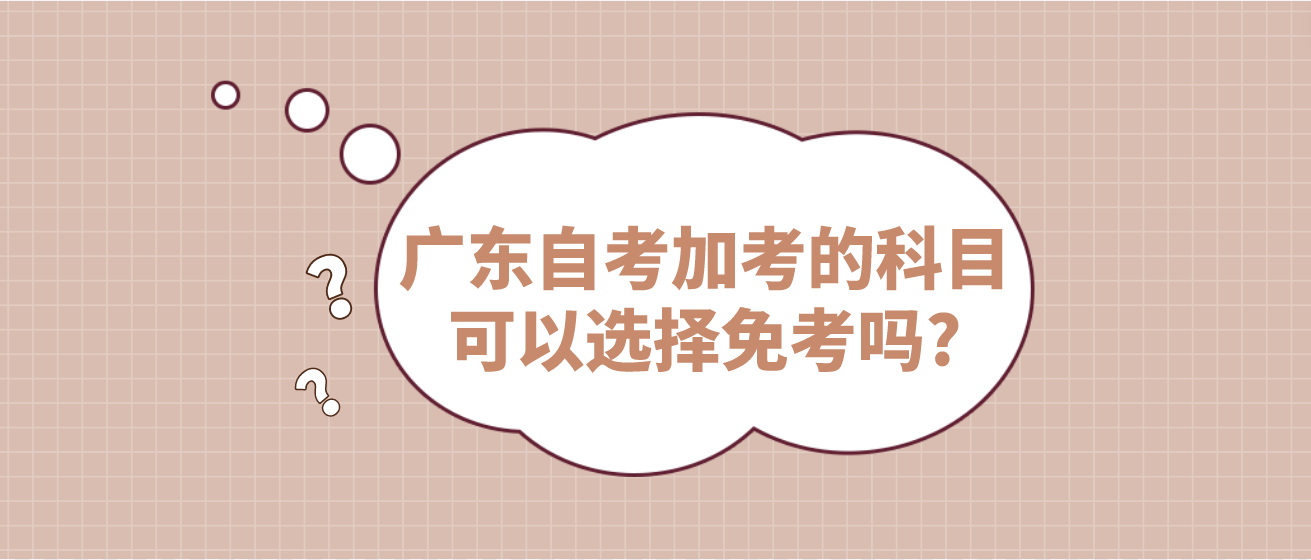 广东自考加考的科目可以选择免考吗?