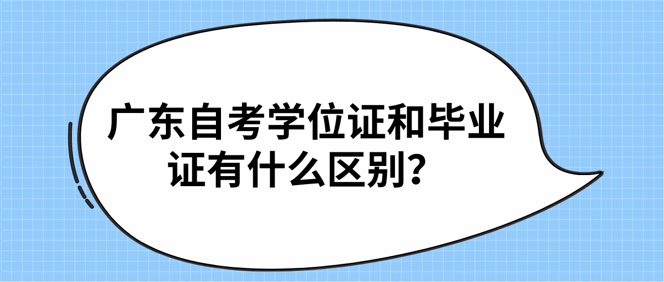 广东自考学位证和毕业证有什么区别? 广东自考学位证和毕业证有什么区别?