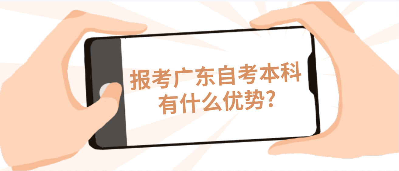 报考广东自考本科有什么优势? 报考广东自考本科有什么优势?