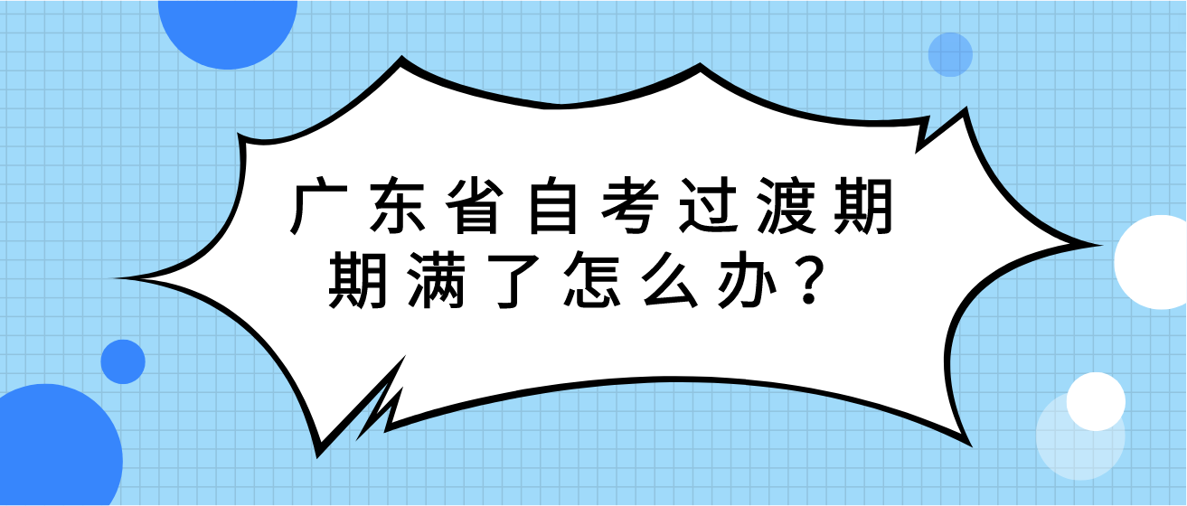 广东省自考过渡期期满了怎么办？