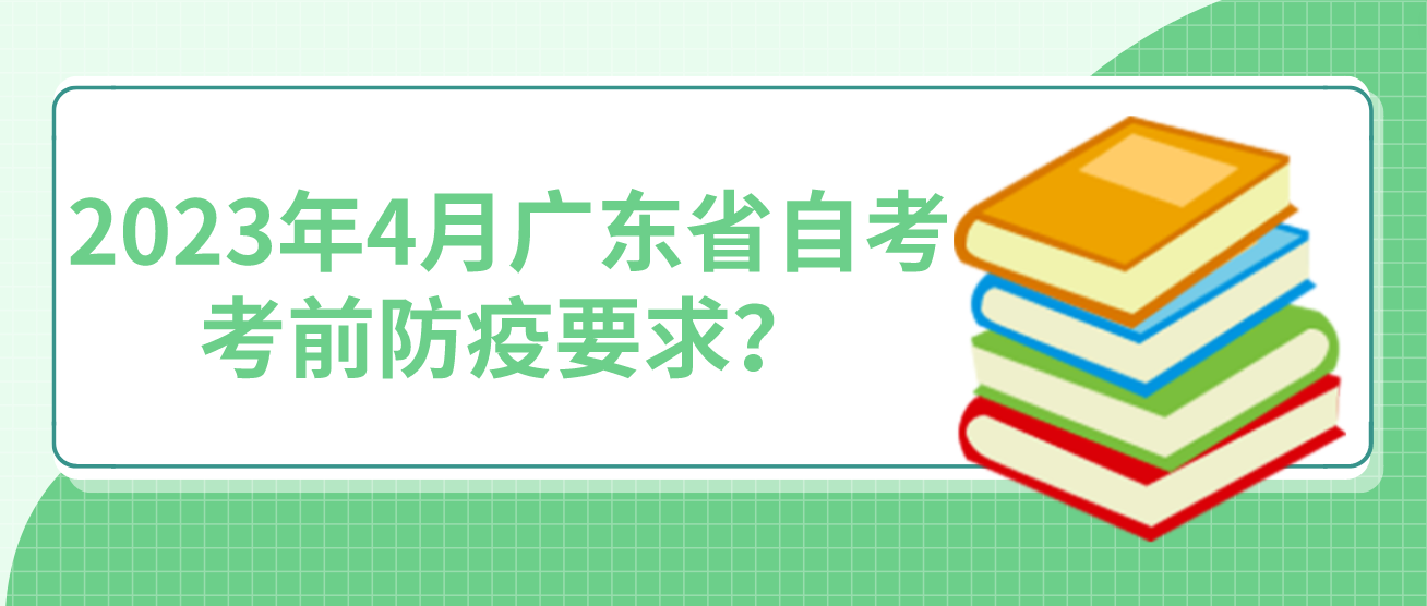 2023年4月广东省自考考前防疫要求？