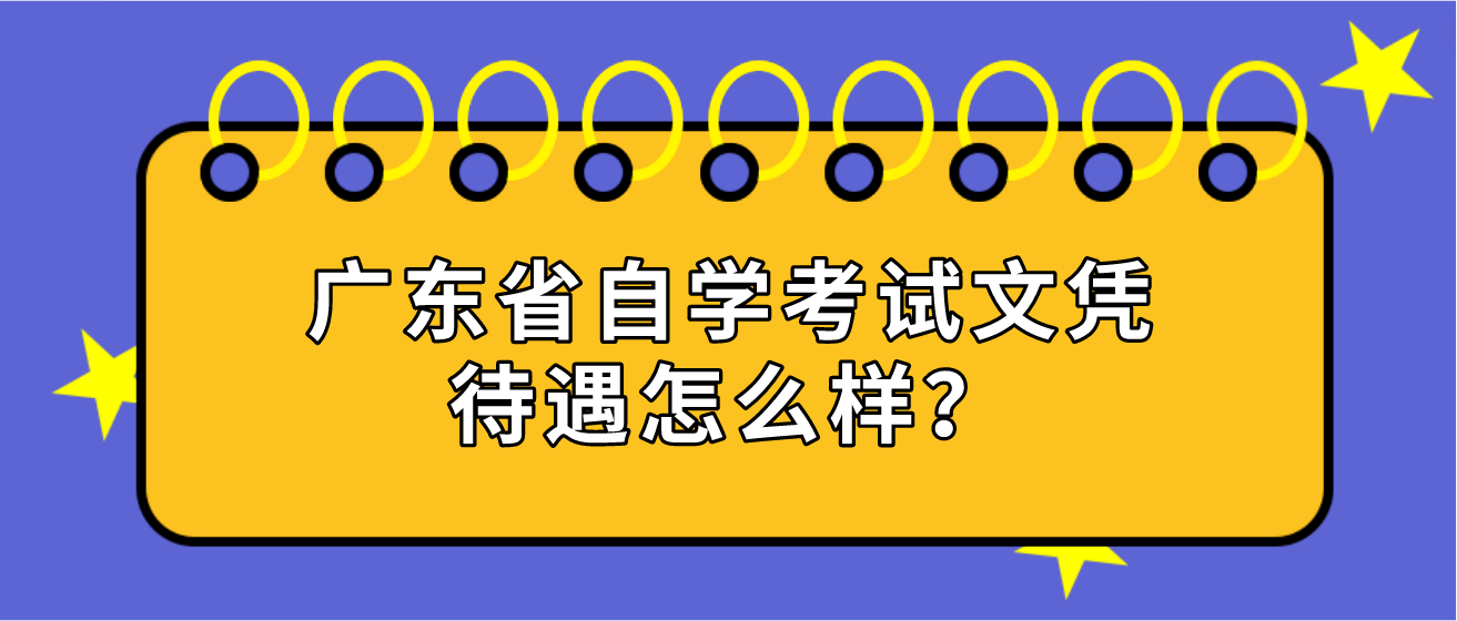 广东省自学考试文凭待遇怎么样？