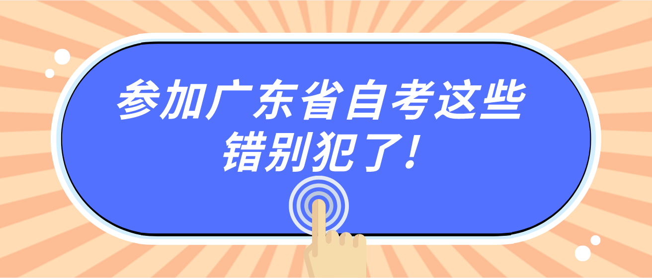 参加广东省自考这些错别犯了!