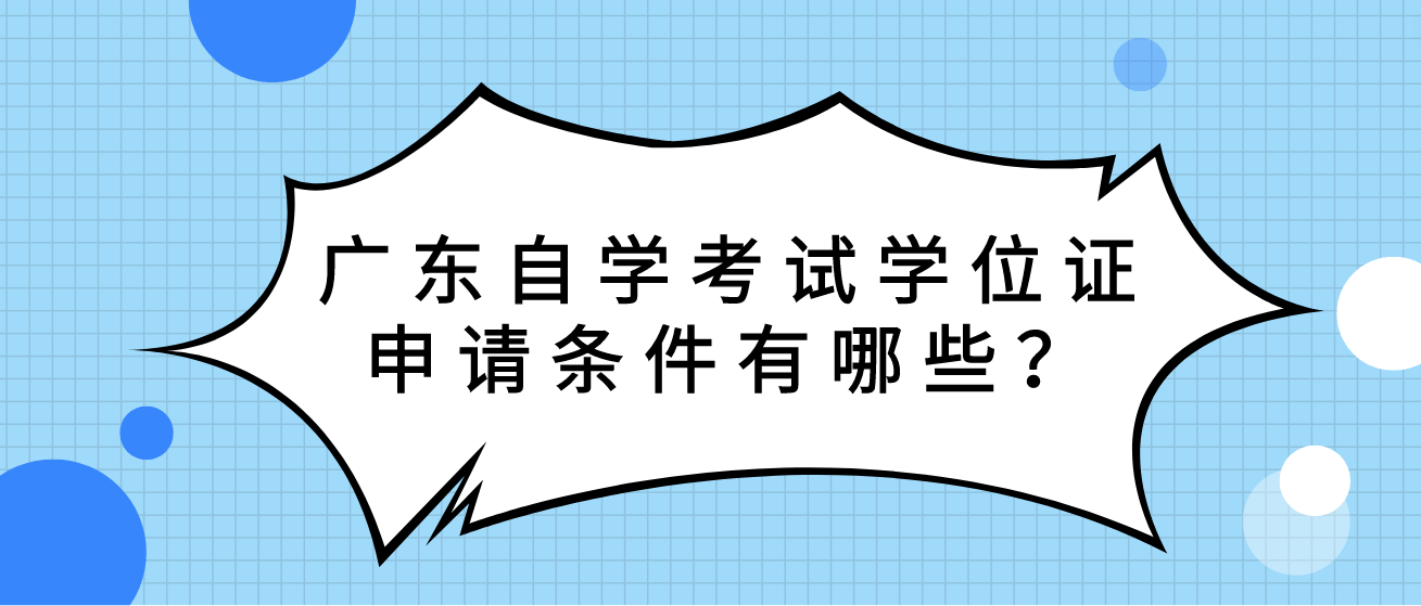 广东自学考试学位证申请条件有哪些? 广东自学考试学位证申请条件有哪些?