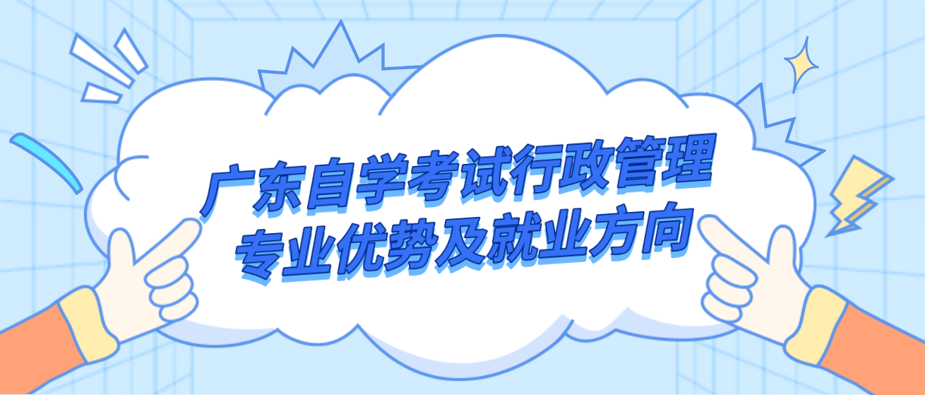 广东自学考试行政管理专业优势及就业方向
