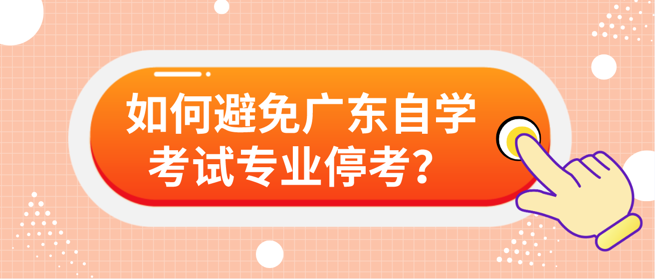 如何避免广东自学考试专业停考？