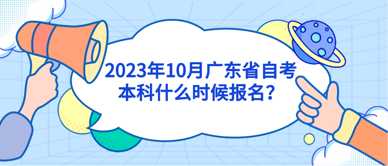 2023年10月广东省自考本科什么时候报名？