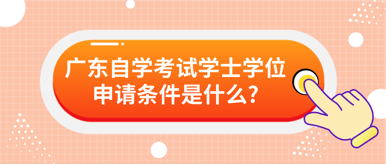 广东自学考试学士学位申请条件是什么?