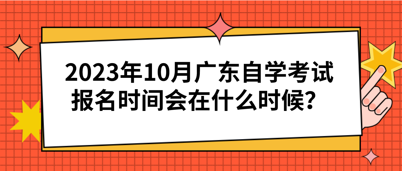 2023年10月广东自学考试报名时间会在什么时候？