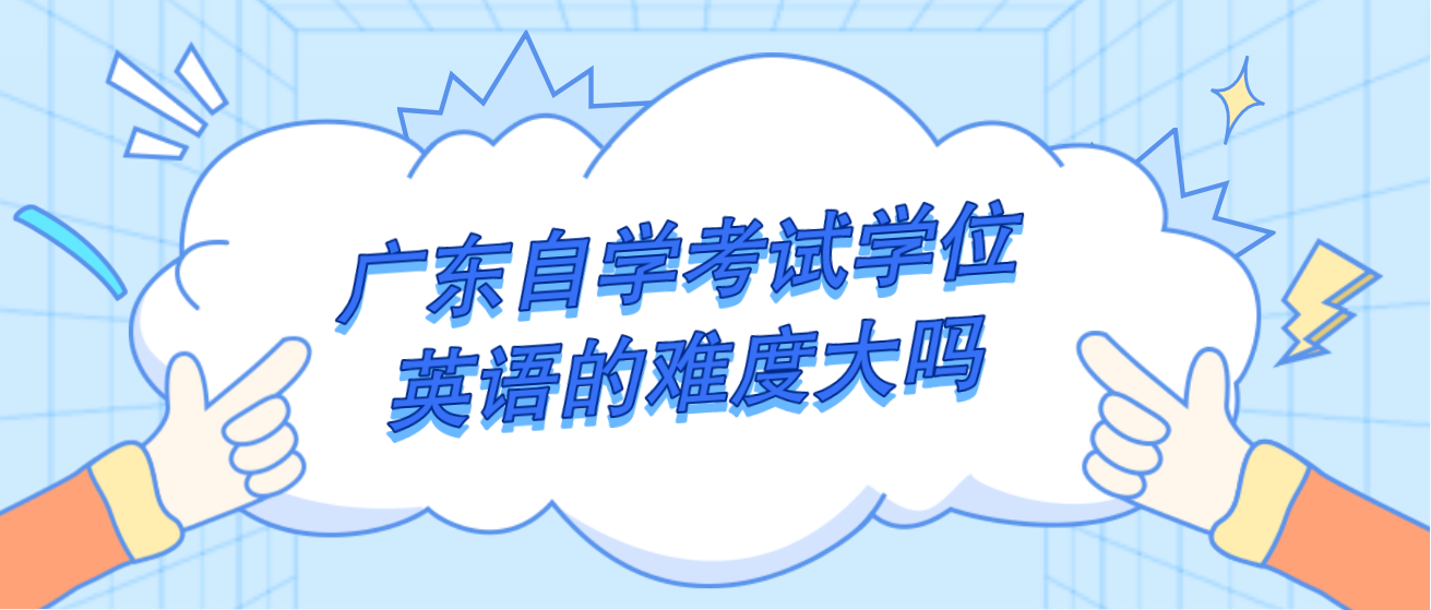 广东自学考试学位英语的难度大吗 广东自学考试学位英语的难度大吗