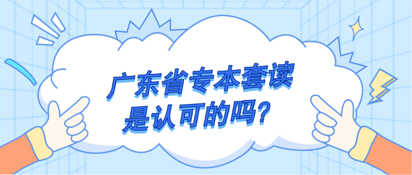 广东省专本套读是认可的吗？