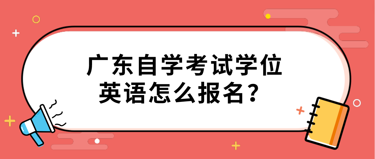 广东自学考试学位英语怎么报名？