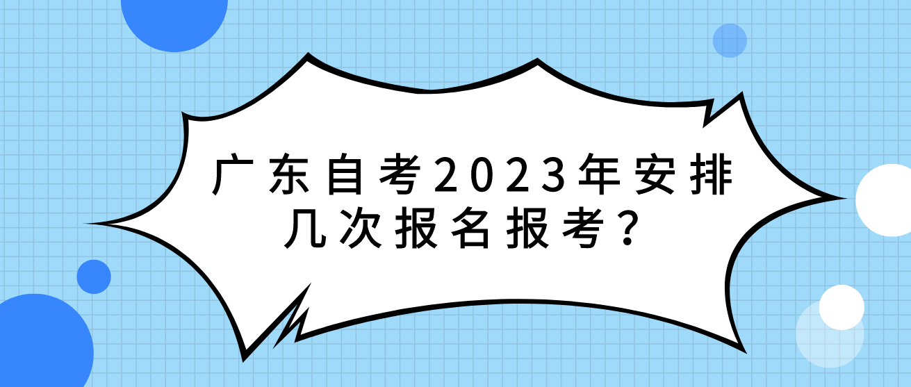 广东自考2023年安排几次报名报考？