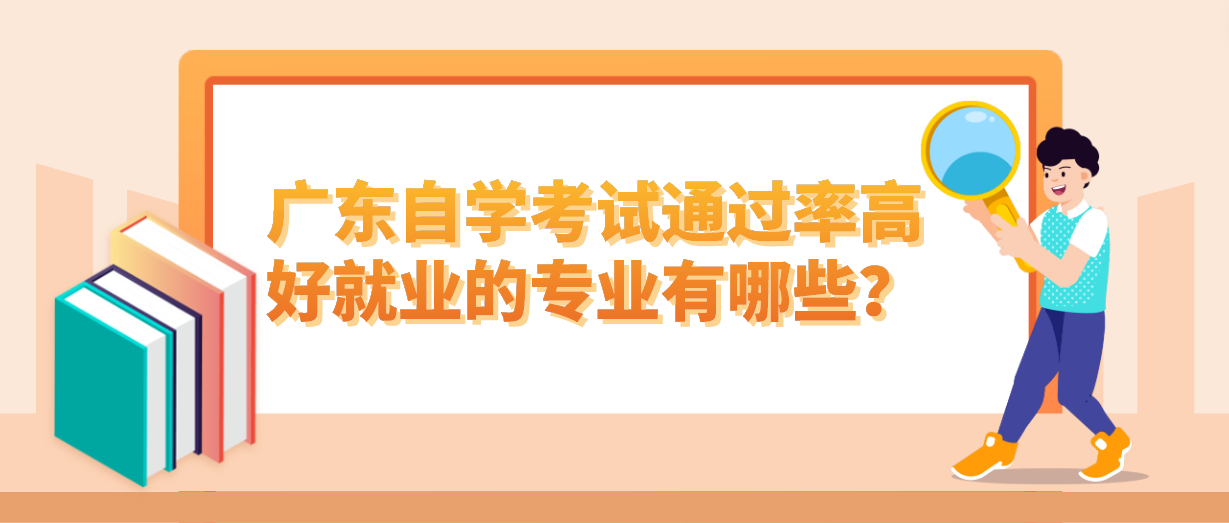 广东自学考试通过率高好就业的专业有哪些？