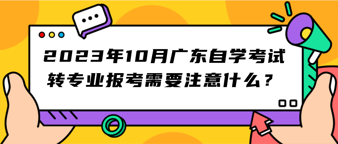 2023年10月广东自学考试转专业报考需要注意什么？